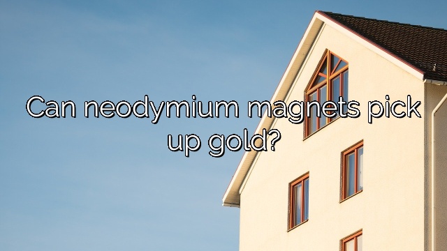 Can neodymium magnets pick up gold?