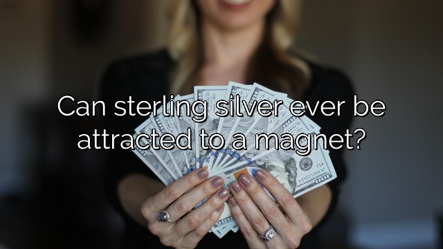 Can sterling silver ever be attracted to a magnet?
