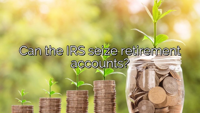 Can the IRS seize retirement accounts?