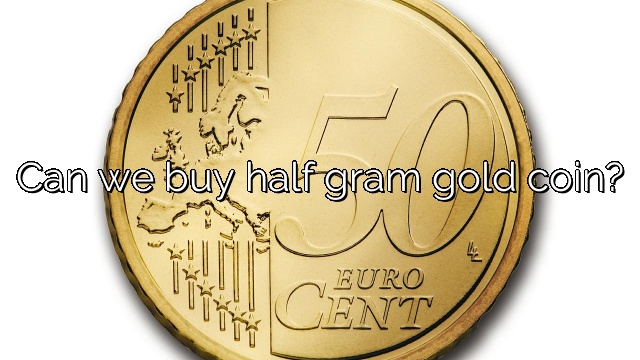 Can we buy half gram gold coin?