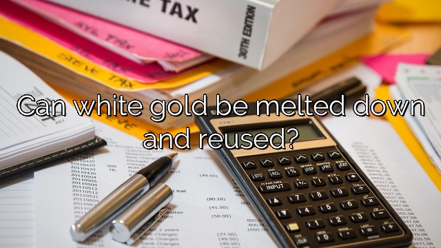 Can white gold be melted down and reused?