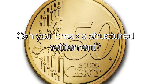 Can you break a structured settlement?