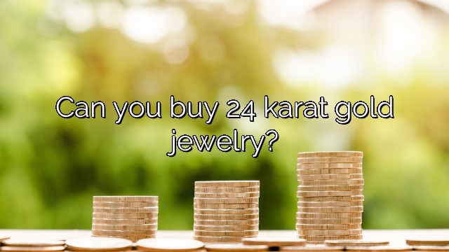 Can you buy 24 karat gold jewelry?