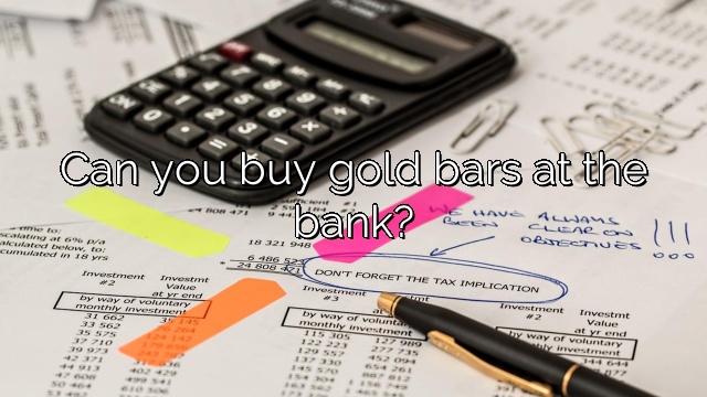 Can you buy gold bars at the bank?