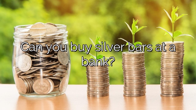 Can you buy silver bars at a bank?