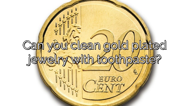 Can you clean gold plated jewelry with toothpaste?