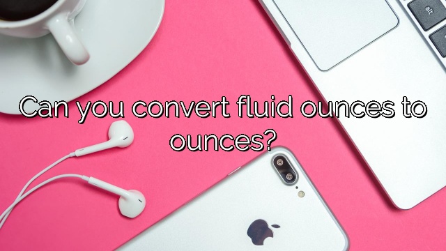Can you convert fluid ounces to ounces?