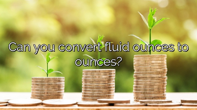 Can You Convert Fluid Ounces To Ounces