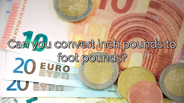 Can you convert inch pounds to foot pounds?