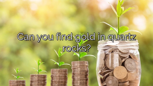 Can you find gold in quartz rocks?