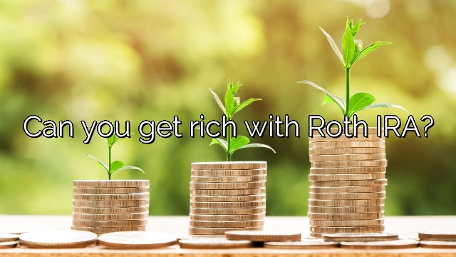 Can you get rich with Roth IRA?