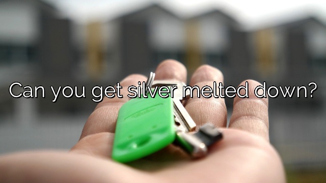Can you get silver melted down?