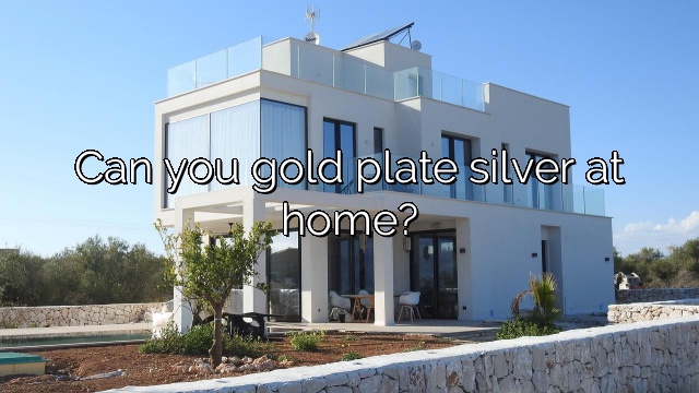 Can you gold plate silver at home?