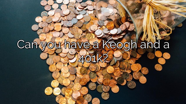 Can you have a Keogh and a 401k?