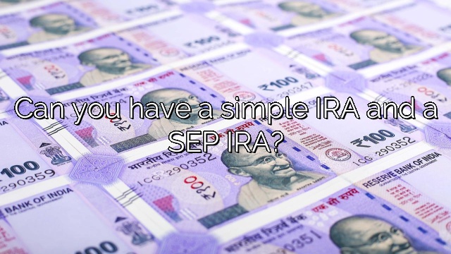 Can you have a simple IRA and a SEP IRA?