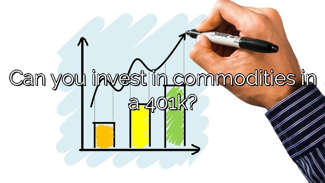 Can you invest in commodities in a 401k?