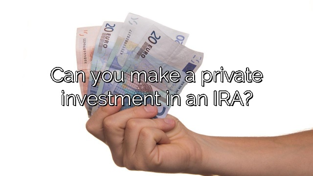 Can you make a private investment in an IRA?