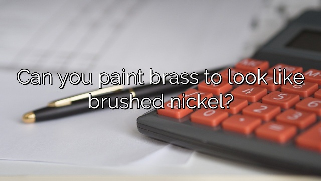 Can you paint brass to look like brushed nickel?
