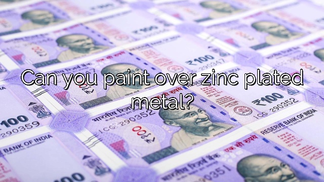 Can you paint over zinc plated metal?