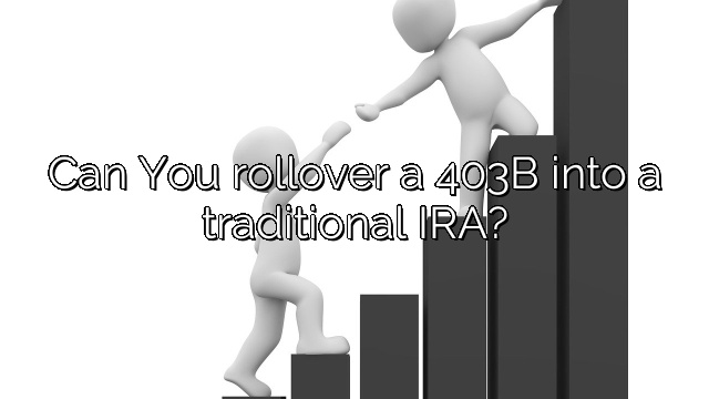 Can You rollover a 403B into a traditional IRA?