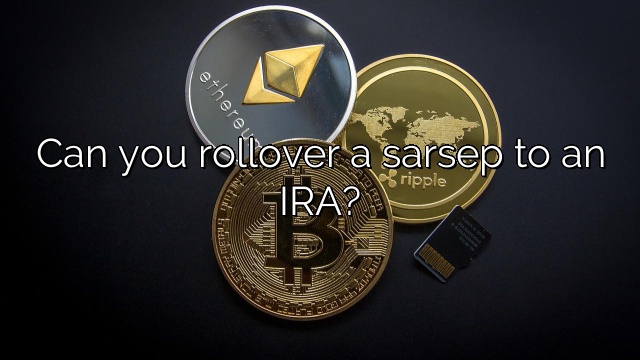 Can you rollover a sarsep to an IRA?