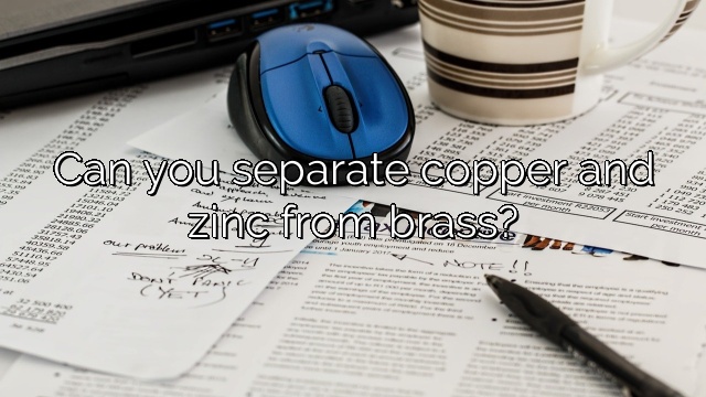 Can you separate copper and zinc from brass?