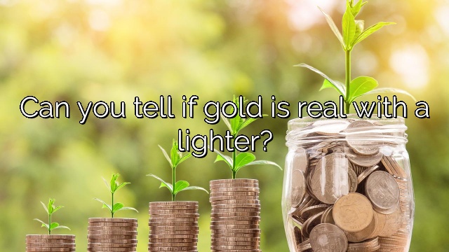 Can you tell if gold is real with a lighter?