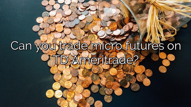 Can you trade micro futures on TD Ameritrade?