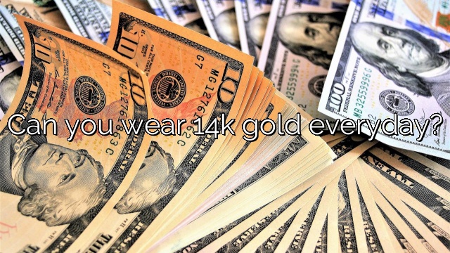 Can you wear 14k gold everyday?
