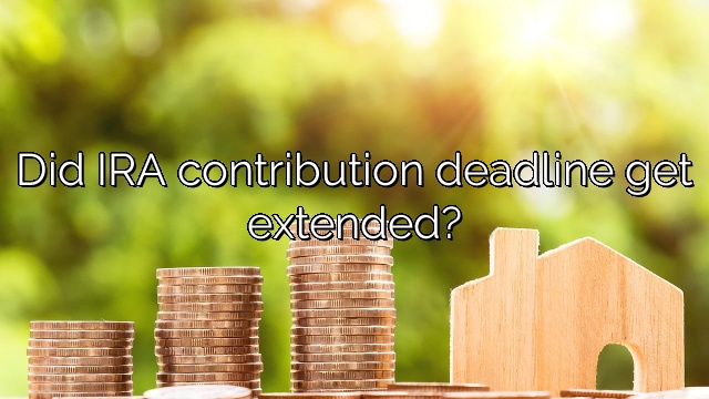 Did IRA contribution deadline get extended?