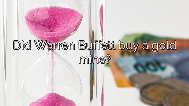 Did Warren Buffett buy a gold mine?