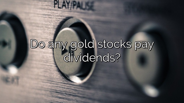 Do any gold stocks pay dividends?