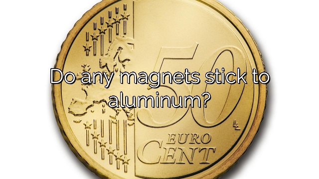 Do any magnets stick to aluminum?