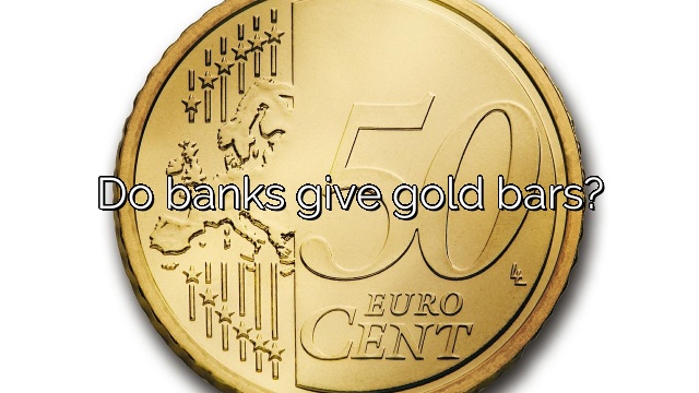 Do banks give gold bars?