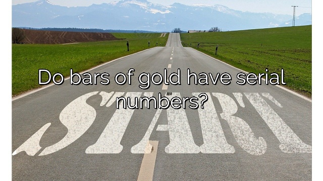 Do bars of gold have serial numbers?