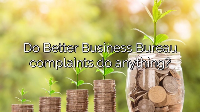 Do Better Business Bureau complaints do anything?
