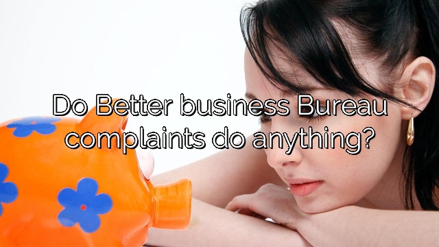 Do Better business Bureau complaints do anything?
