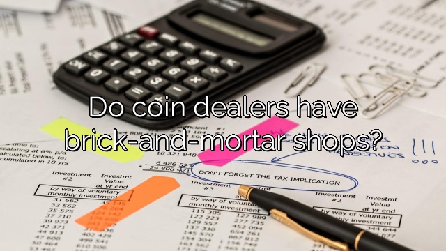 Do coin dealers have brick-and-mortar shops?