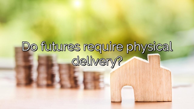 Do futures require physical delivery?