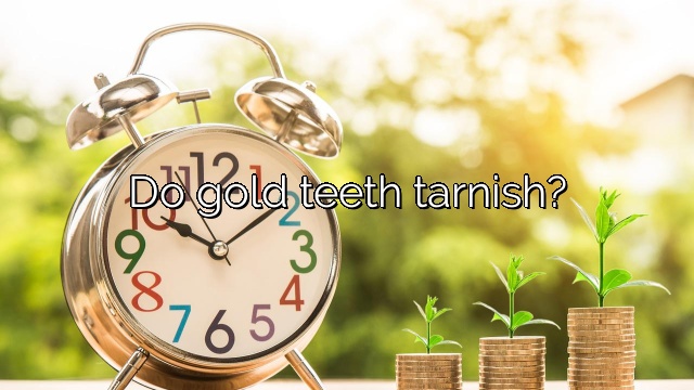 Do gold teeth tarnish?