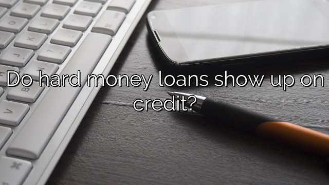 Do hard money loans show up on credit?