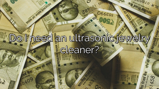 Do I need an ultrasonic jewelry cleaner?