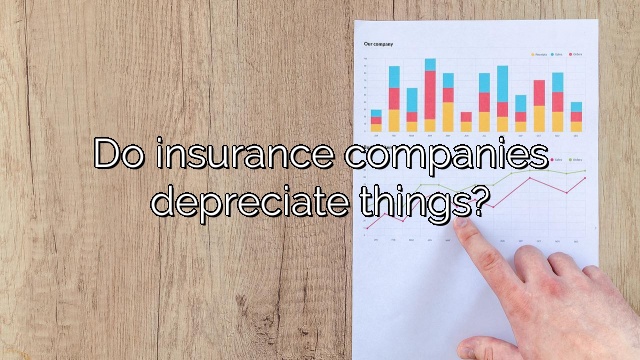 Do insurance companies depreciate things?