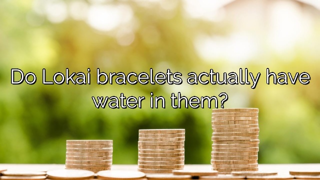Do Lokai bracelets actually have water in them?