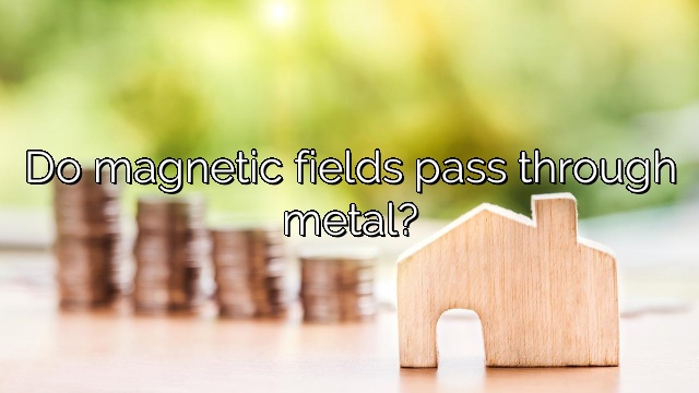 Do magnetic fields pass through metal?