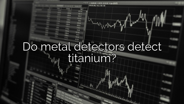 Do metal detectors detect titanium?