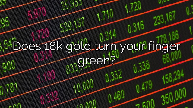 Does 18k gold turn your finger green?