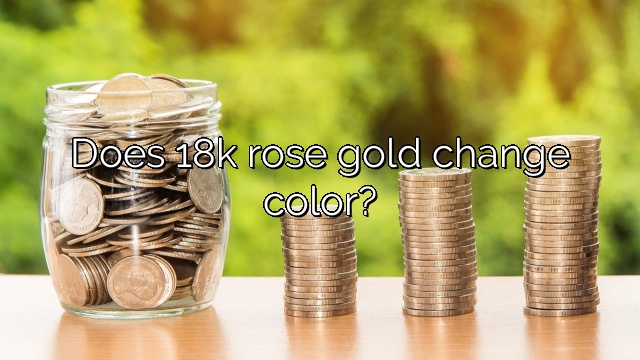 Does 18k rose gold change color?