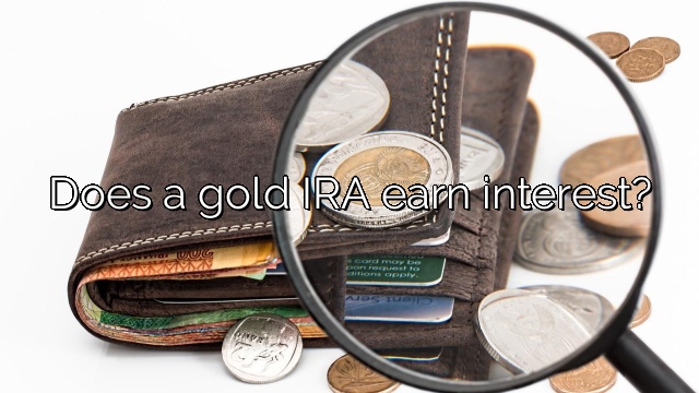 Does a gold IRA earn interest?