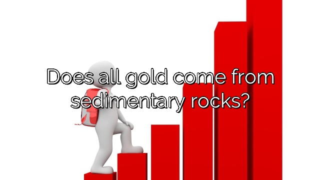 Does all gold come from sedimentary rocks?